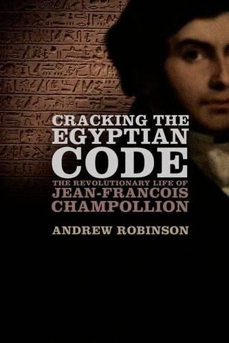 Cover image for Cracking the Egyptian Code: The Revolutionary Life of Jean-Francois Champollion