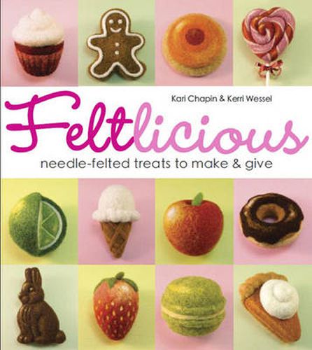 Cover image for Feltlicious: Needle-Felted Treats to Make & Give