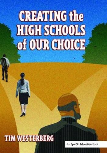 Cover image for Creating the High Schools of Our Choice: A Principal's Perspective on Making High School Reform a Reality