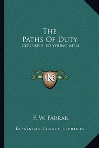 Cover image for The Paths of Duty: Counsels to Young Men