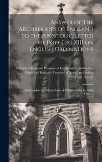 Cover image for Answer of the Archbishops of England to the Apostolic Letter of Pope Leo XIII on English Ordinations