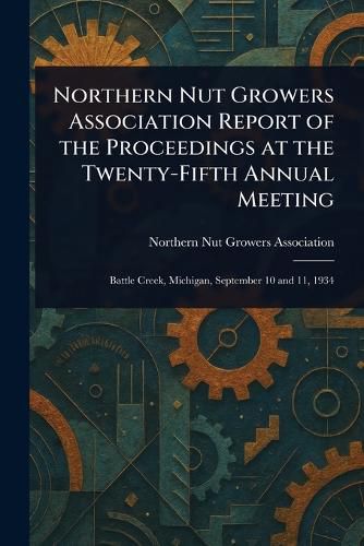 Cover image for Northern Nut Growers Association Report of the Proceedings at the Twenty-Fifth Annual Meeting