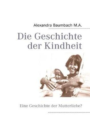 Cover image for Die Geschichte der Kindheit: Eine Geschichte der Mutterliebe?