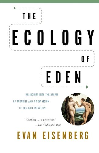 Cover image for The Ecology of Eden: An Inquiry into the Dream of Paradise and a New Vision of Our Role in Nature