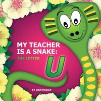 Cover image for My Teacher is a Snake The Letter U