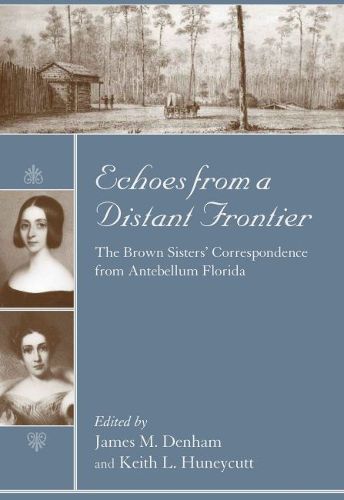 Cover image for Echoes from a Distant Frontier: The Brown Sisters' Correspondence from Antebellum Florida