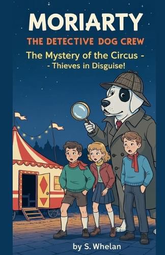 Cover image for Moriarty the Detective Dog & The Whodunit Crew The Mystery of the Circus - Thieves in Disguise!