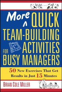 Cover image for More Quick Team-Building Activities for Busy Managers: 50 New Exercises That Get Results in Just 15 Minutes