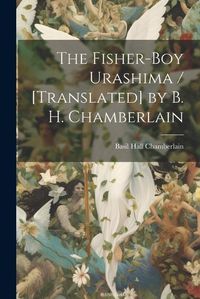 Cover image for The Fisher-boy Urashima / [translated] by B. H. Chamberlain