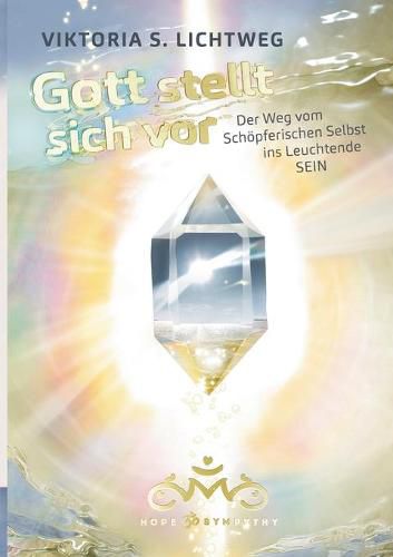 Cover image for Gott stellt sich vor: Der Weg vom Schoepferischen Selbst ins Leuchtende SEIN