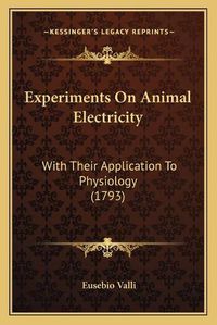 Cover image for Experiments on Animal Electricity: With Their Application to Physiology (1793)