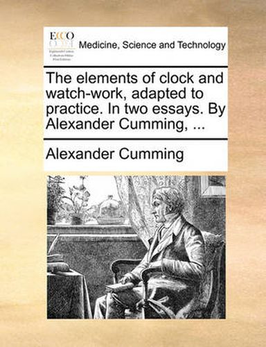 Cover image for The Elements of Clock and Watch-Work, Adapted to Practice. in Two Essays. by Alexander Cumming, ...