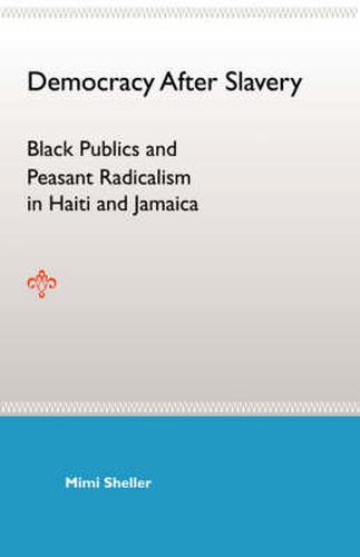 Cover image for Democracy After Slavery: Black Publics And Peasant Radicalism In Haiti And