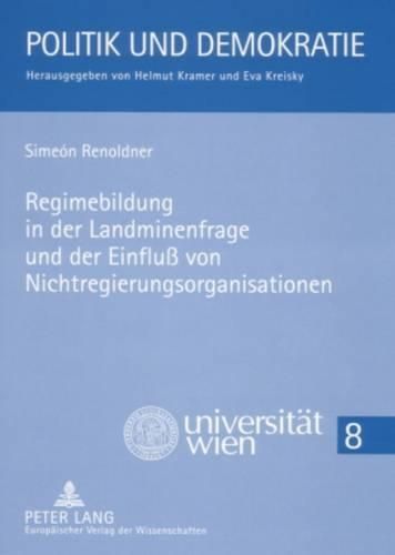 Cover image for Regimebildung in Der Landminenfrage Und Der Einfluss Von Nichtregierungsorganisationen: Eine Untersuchung Des Ottawa-Prozesses Unter Besonderer Beruecksichtigung Der Rolle Oesterreichs Und Frankreichs