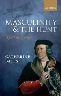 Cover image for Masculinity and the Hunt: Wyatt to Spenser