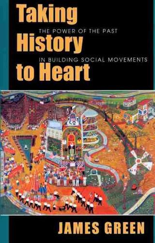 Cover image for Taking History to Heart: The Power of the Past in Building Social Movements