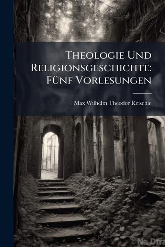 Cover image for Theologie Und Religionsgeschichte: F Nf Vorlesungen