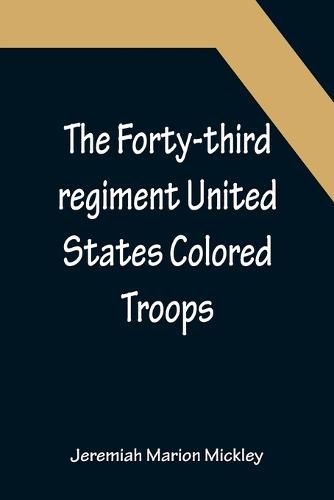 Cover image for The Forty-third regiment United States Colored Troops