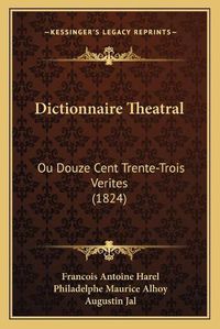 Cover image for Dictionnaire Theatral: Ou Douze Cent Trente-Trois Verites (1824)