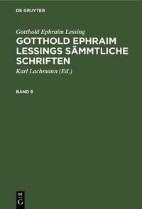 Cover image for Gotthold Ephraim Lessing: Gotthold Ephraim Lessings Sammtliche Schriften. Band 8