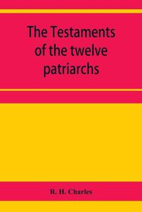 Cover image for The Testaments of the twelve patriarchs