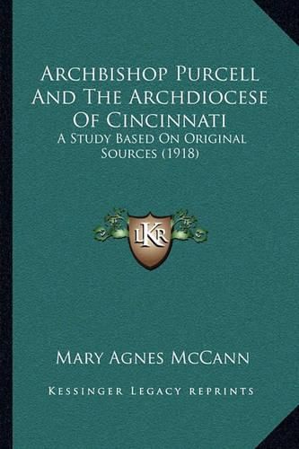 Archbishop Purcell and the Archdiocese of Cincinnati: A Study Based on Original Sources (1918)