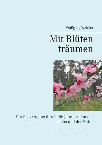 Cover image for Mit Bluten traumen: Ein Spaziergang durch die Jahreszeiten der Liebe und der Natur