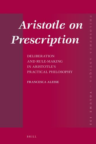 Cover image for Aristotle on Prescription: Deliberation and Rule-Making in Aristotle's Practical Philosophy