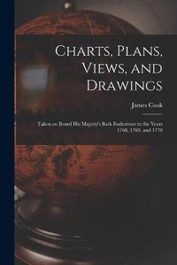 Cover image for Charts, Plans, Views, and Drawings: Taken on Board His Majesty's Bark Endeavour in the Years 1768, 1769, and 1770