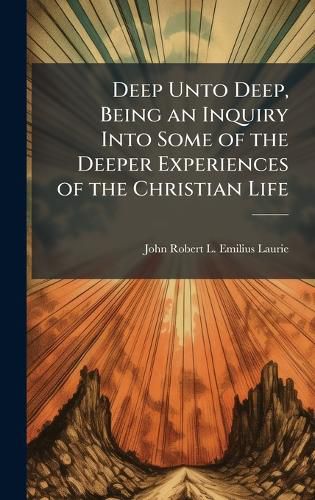 Cover image for Deep Unto Deep, Being an Inquiry Into Some of the Deeper Experiences of the Christian Life