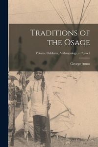 Cover image for Traditions of the Osage; Volume Fieldiana, Anthropology, v. 7, no.1