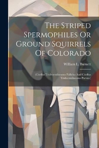 Cover image for The Striped Spermophiles Or Ground Squirrels Of Colorado