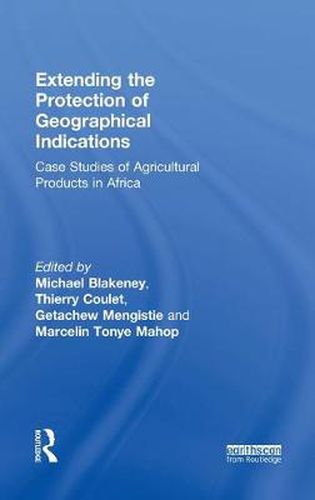 Cover image for Extending the Protection of Geographical Indications: Case Studies of Agricultural Products in Africa