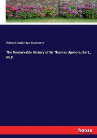 Cover image for The Remarkable History of Sir Thomas Upmore, Bart., M.P.