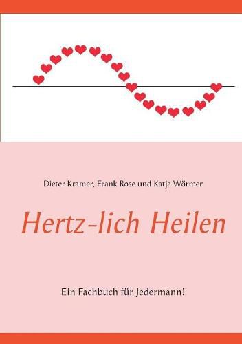 Hertz-lich Heilen: Ein Fachbuch fur Jedermann!