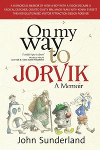 Cover image for On My Way To Jorvik: A humorous memoir of how a boy with a vision became a radical designer, created Dusty Bin, made films with Kenny Everett then revolutionised visitor attraction design forever