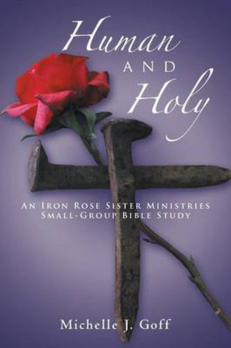 Cover image for Human and Holy: An Iron Rose Sister Ministries Small-Group Bible Study