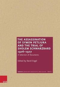 Cover image for The Assassination of Symon Petliura and the Trial of Sholem Schwarzbard 1926-1927: A Selection of Documents