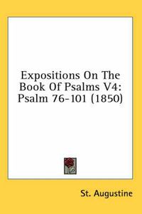 Cover image for Expositions on the Book of Psalms V4: Psalm 76-101 (1850)