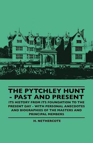 Cover image for The Pytchley Hunt - Past And Present - Its History From Its Foundation To The Present Day - With Personal Anecdotes And Biographies Of The Masters And Principal Members
