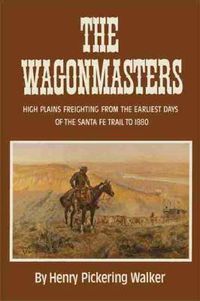 Cover image for The Wagonmasters: High Plains Freighting from the Earliest Days of the Santa Fe Trail to 1880