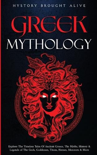 Cover image for Greek Mythology: Explore The Timeless Tales Of Ancient Greece, The Myths, History & Legends of The Gods, Goddesses, Titans, Heroes, Monsters & More