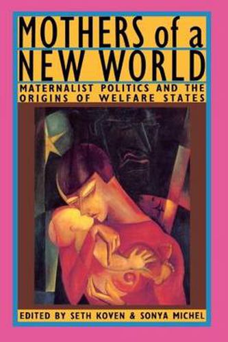 Cover image for Mothers of a New World: Maternalist Politics and the Origins of Welfare States