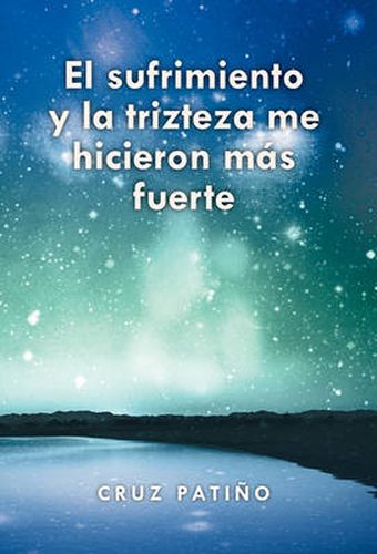 Cover image for El Sufrimiento y La Trizteza Me Hicieron Mas Fuerte