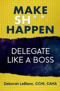 Cover image for Make Sh*t Happen--Delegate Like a Boss