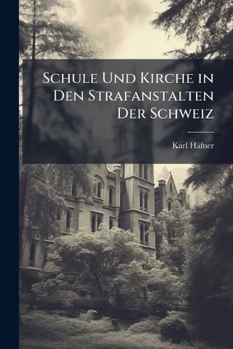Cover image for Schule Und Kirche in Den Strafanstalten Der Schweiz
