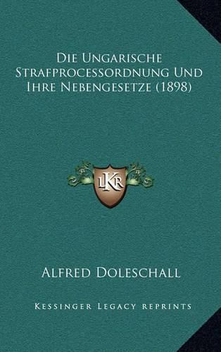 Cover image for Die Ungarische Strafprocessordnung Und Ihre Nebengesetze (1898)