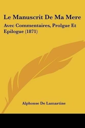 Le Manuscrit de Ma Mere: Avec Commentaires, Prolgue Et Epilogue (1871)