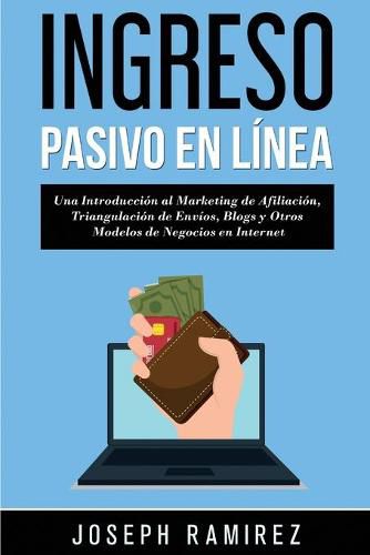 Cover image for Ingresos Pasivos En Linea: Una Introduccion al Marketing de Afiliacion, Triangulacion de Envios, Blogs y Otros Modelos de Negocios en Internet