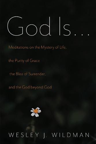 God Is . . .: Meditations on the Mystery of Life, the Purity of Grace, the Bliss of Surrender, and the God Beyond God